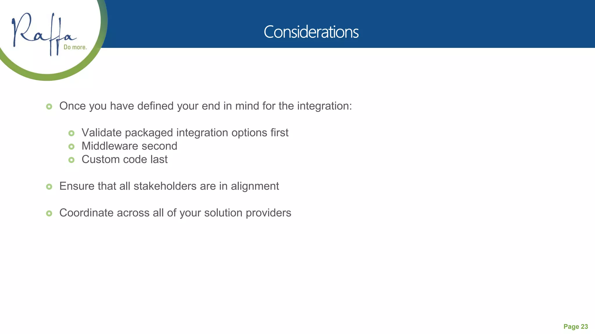 Page 23
 Once you have defined your end in mind for the integration:
 Validate packaged integration options first
 Middleware second
 Custom code last
 Ensure that all stakeholders are in alignment
 Coordinate across all of your solution providers
 