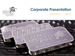 W W W . G R E A T P A N T H E R . C O M
Corporate Presentation
AUGUST 1, 2018
 