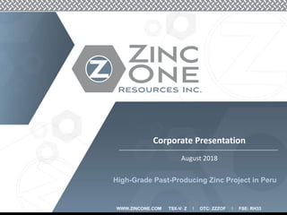 WWW.ZINCONE.COM TSX-V: Z l OTC: ZZZOF l FSE: RH33
August 2018
Corporate Presentation
High-Grade Past-Producing Zinc Project in Peru
 