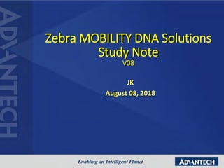 Zebra MOBILITY DNA Solutions
Study Note
V08
JK
August 08, 2018
 