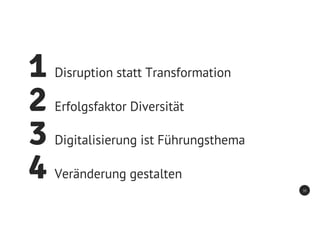 1 Disruption statt Transformation
2 Erfolgsfaktor Diversität
3 Digitalisierung ist Führungsthema
4 Veränderung gestalten
33
 