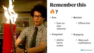 Remember this
🔥 ?
• Fast
• Even on
slow
networks
• Integrated
• Add to
home
screen
• Reliable
• Offline-first
• Engaging
• Web push
notifications
@fvcproductions
 