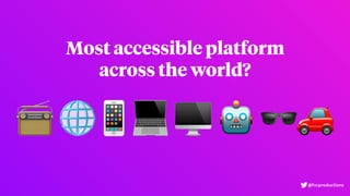 Most accessible platform
across the world?
📻 🌐📱💻 🖥 🤖 🕶🚗
@fvcproductions
 