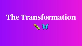The Transformation
🐛 🦋
 