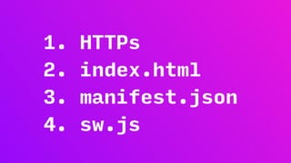 1. HTTPs
2. index.html
3. manifest.json
4. sw.js
 