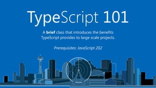 A brief class that introduces the benefits
TypeScript provides to large scale projects.
Prerequisites: JavaScript 202
TypeScript 101
 