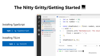 The Nitty Gritty/Getting Started 💻
npm i -g typescript
Installing TypeScript
npm i -g tslint
Installing TSLint
@fvcproductions@fvcproductions
 