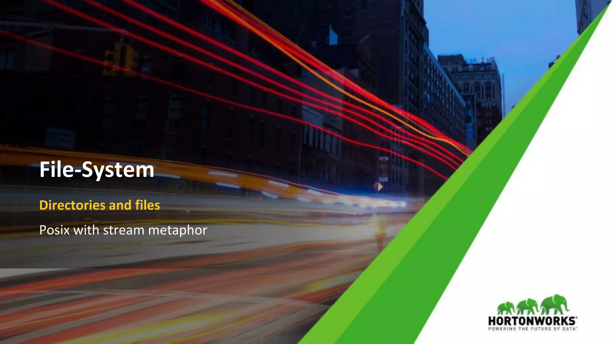 14 © Hortonworks Inc. 2011 – 2017 All Rights Reserved
File-System
Directories and files
Posix with stream metaphor
 