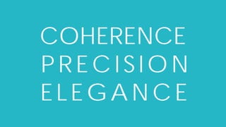 4
COHERENCE
PRECISION
ELEGANCE
 