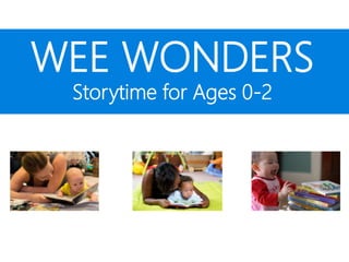 WEE WONDERS
Storytime for Ages 0-2
 
