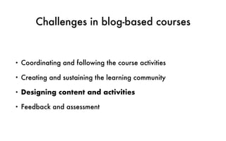 Challenges in blog-based courses
• Coordinating and following the course activities
• Creating and sustaining the learning...