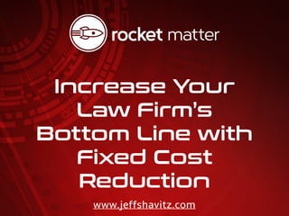 Increase Your
Law Firm’s
Bottom Line with
Fixed Cost
Reduction
www.jeffshavitz.com
 