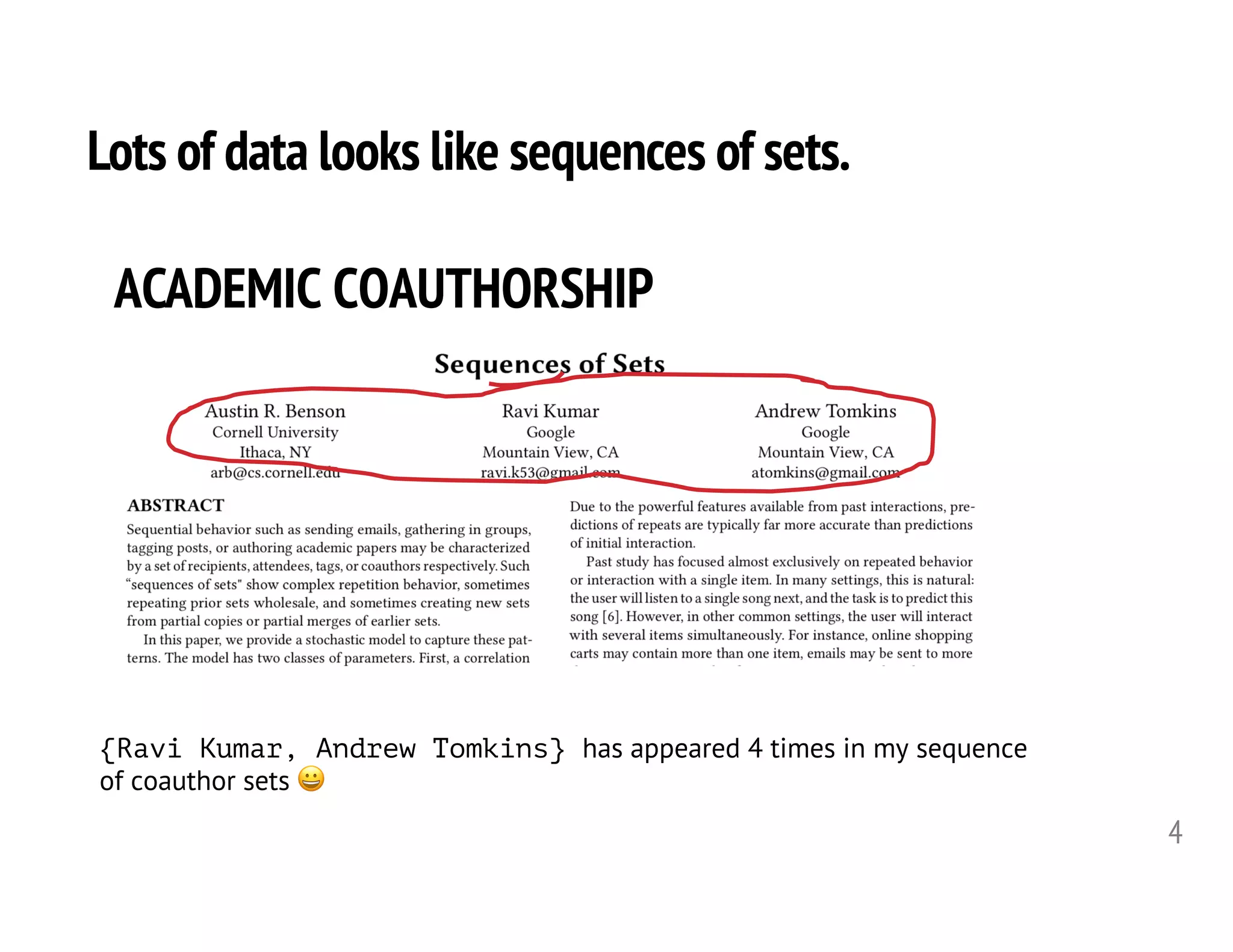 Lots of data looks like sequences of sets.
4
ACADEMIC COAUTHORSHIP
{Ravi Kumar, Andrew Tomkins} has appeared 4 times in my sequence
of coauthor sets !
 