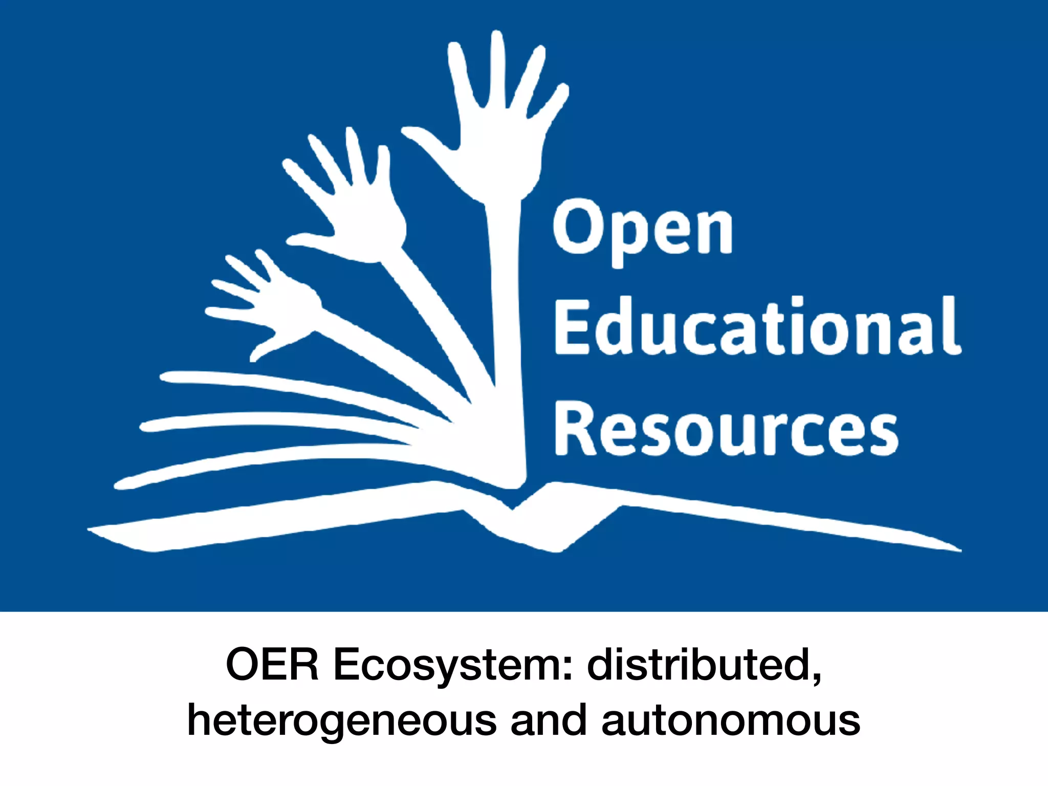 OER Ecosystem: distributed,
heterogeneous and autonomous
 