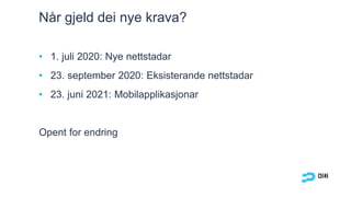 Når gjeld dei nye krava?
• 1. juli 2020: Nye nettstadar
• 23. september 2020: Eksisterande nettstadar
• 23. juni 2021: Mobilapplikasjonar
Opent for endring
 