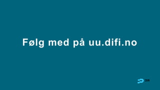 Følg med på uu.difi.no
 