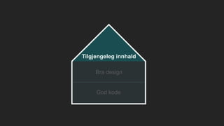 Tilgjengeleg innhald
Bra design
God kode
 