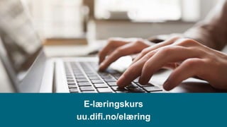 E-læringskurs
uu.difi.no/elæring
 