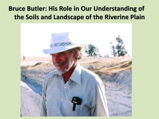 Bruce Butler: His Role in Our Understanding of
the Soils and Landscape of the Riverine Plain
 