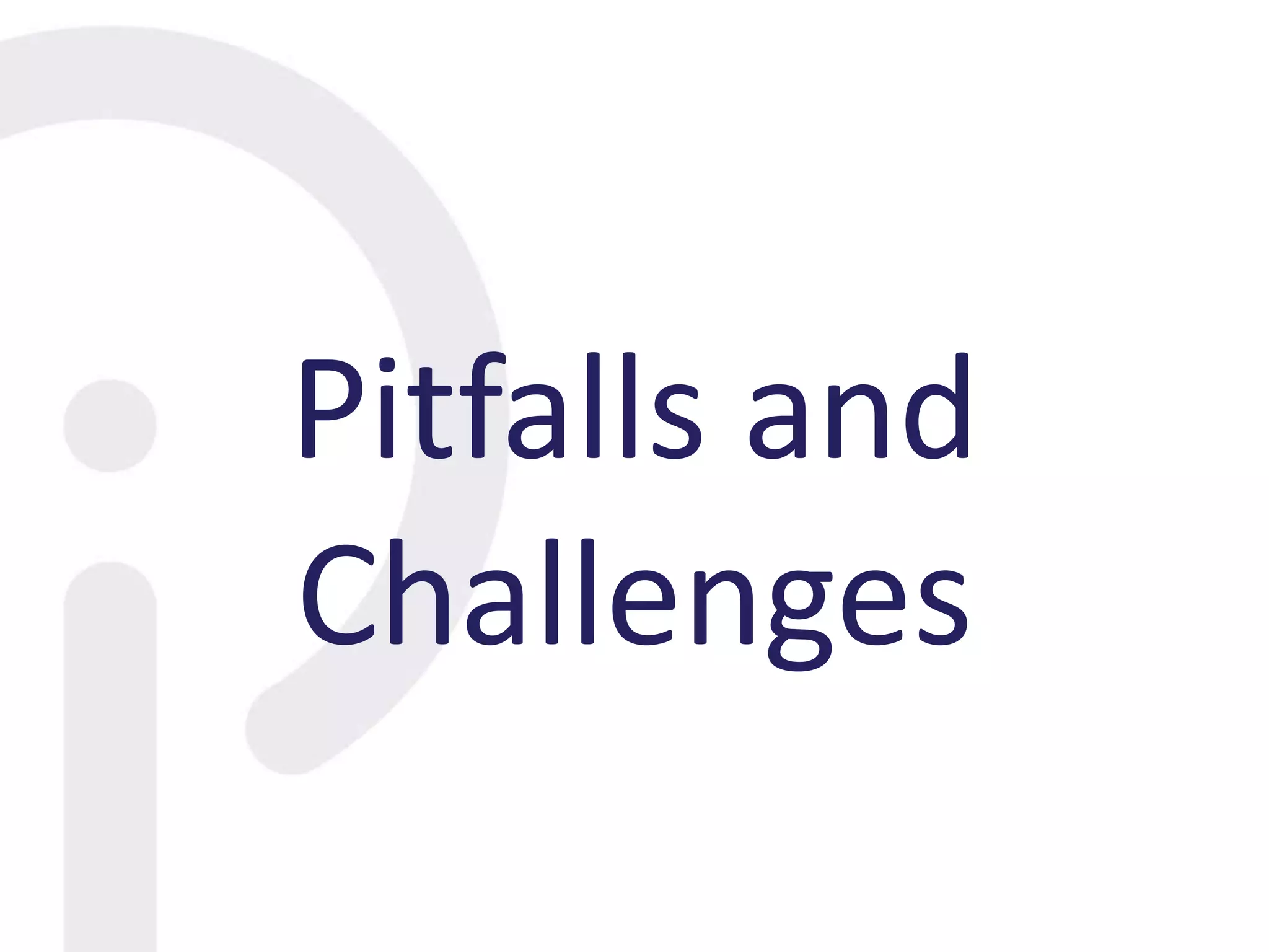 Pitfalls and
Challenges
 