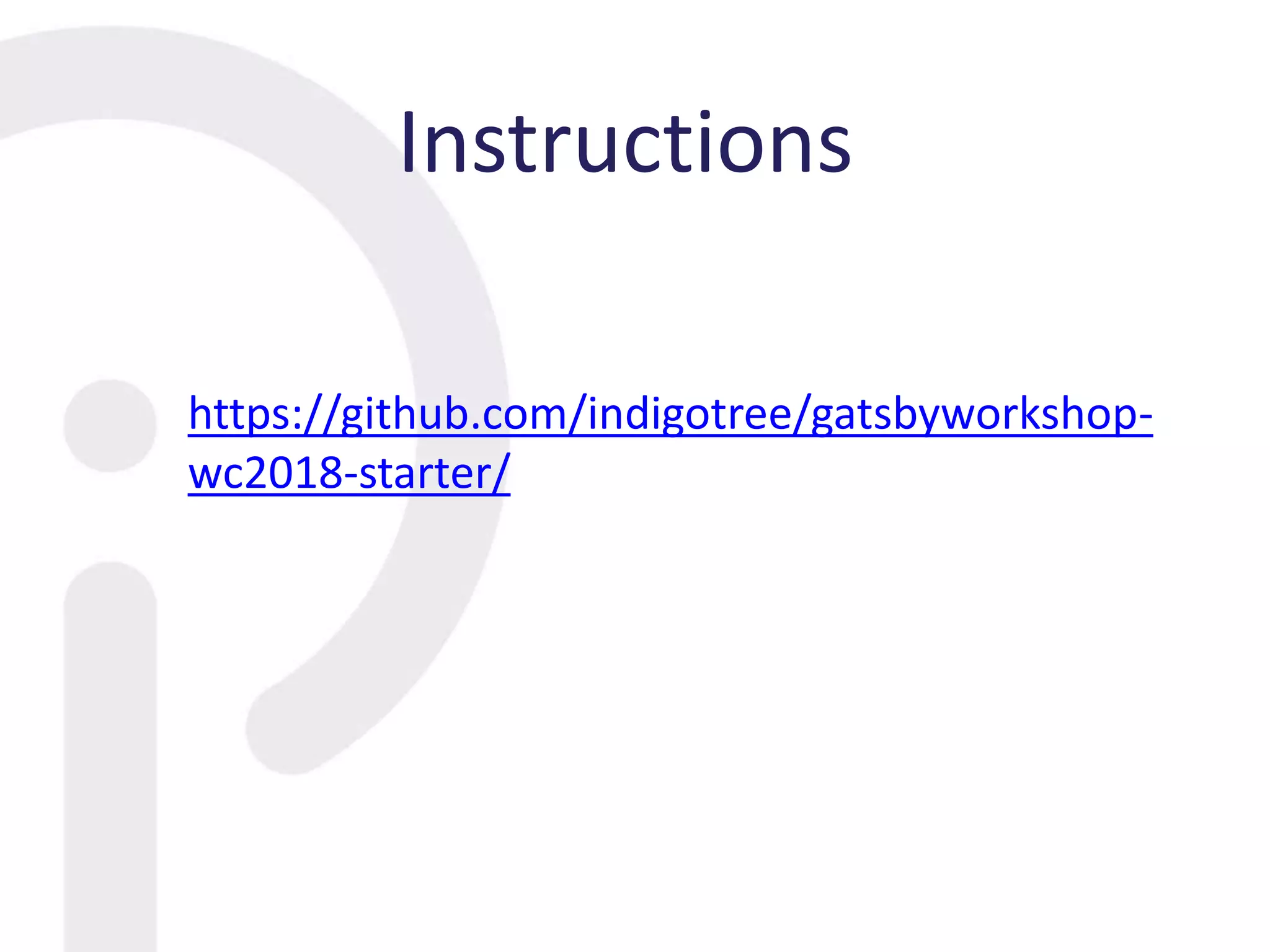 Instructions
https://github.com/indigotree/gatsbyworkshop-
wc2018-starter/
 