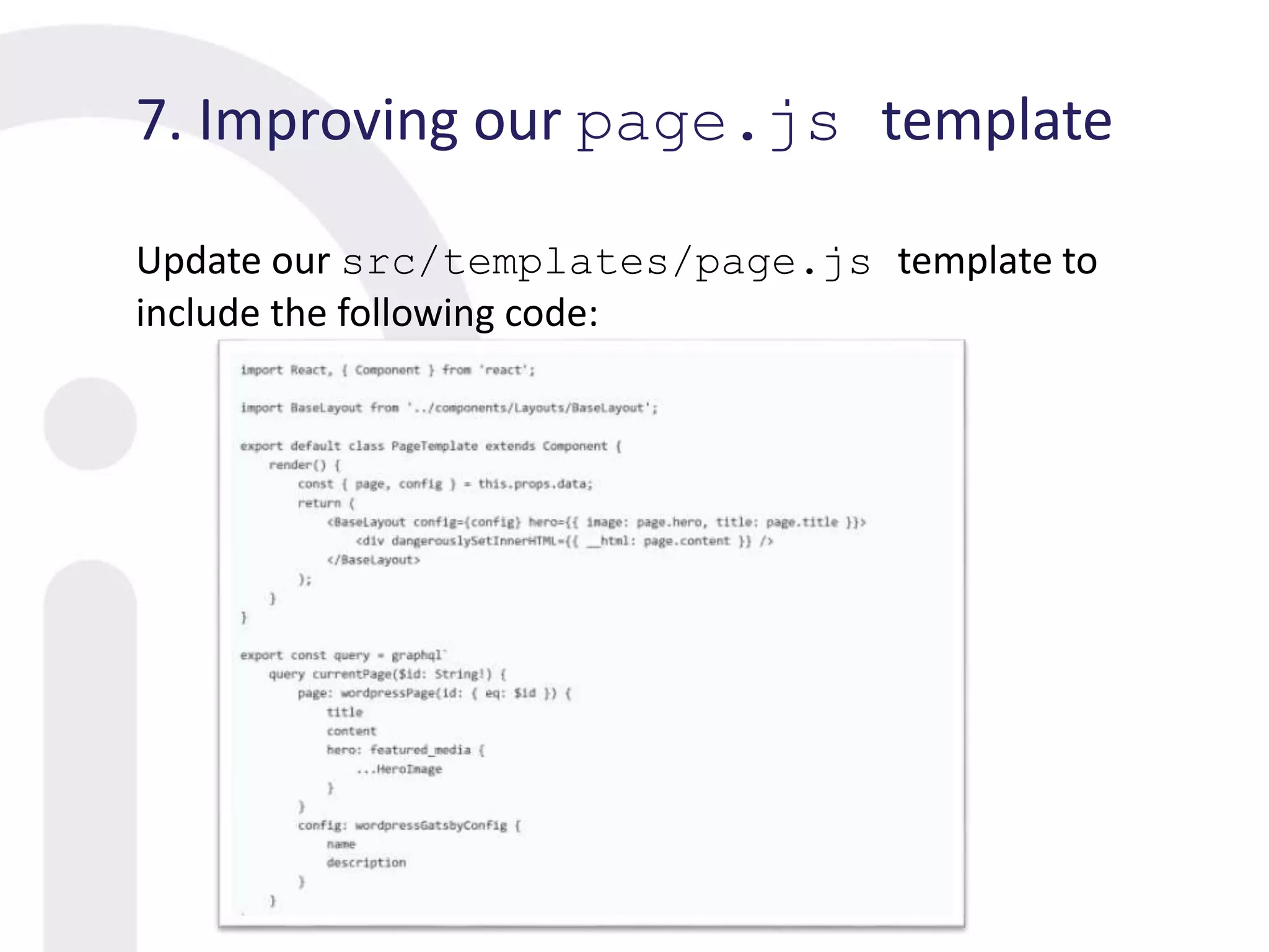 7. Improving our page.js template
Update our src/templates/page.js template to
include the following code:
 