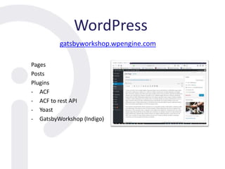 WordPress
Pages
Posts
Plugins
- ACF
- ACF to rest API
- Yoast
- GatsbyWorkshop (Indigo)
gatsbyworkshop.wpengine.com
 
