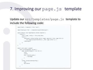 7. Improving our page.js template
Update our src/templates/page.js template to
include the following code:
 