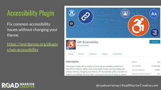 @roadwarriorwp | RoadWarriorCreative.com
Accessibility Plugin
Fix common accessibility
issues without changing your
theme....