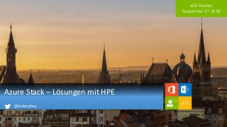 aOS Aachen
September 3rd 2018
Azure Stack – Lösungen mit HPE
@nielsophey
 