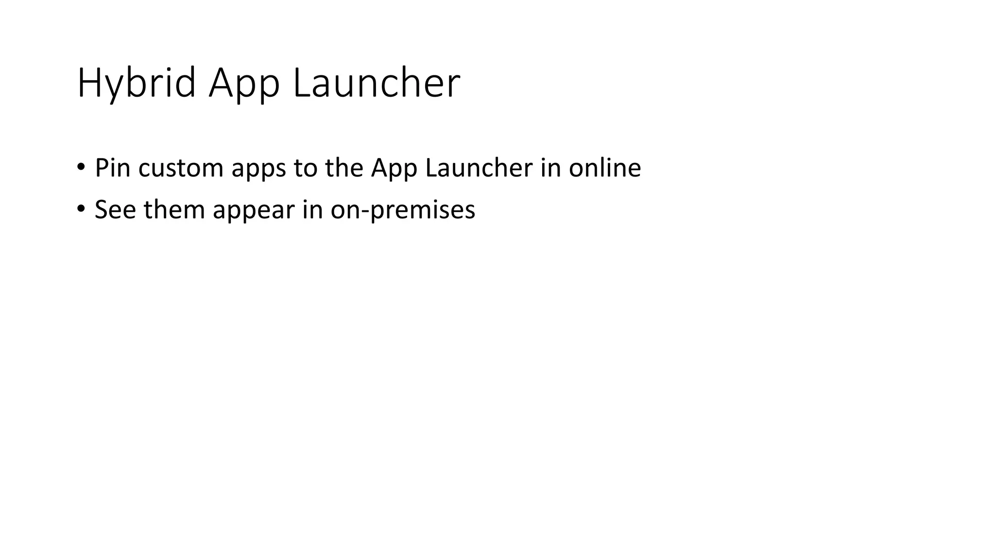 Hybrid App Launcher
• Pin custom apps to the App Launcher in online
• See them appear in on-premises
 