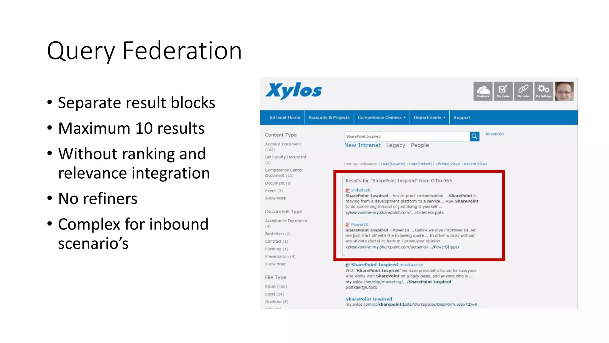 Query Federation
• Separate result blocks
• Maximum 10 results
• Without ranking and
relevance integration
• No refiners
• Complex for inbound
scenario’s
 