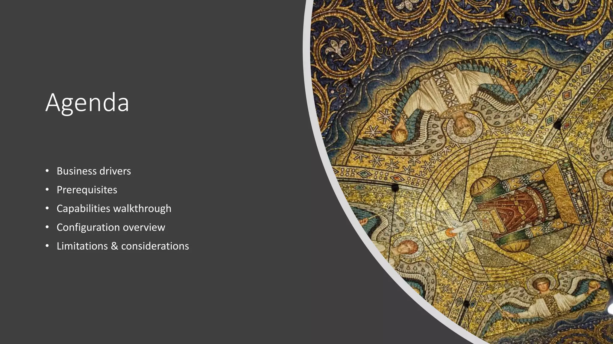 Agenda
• Business drivers
• Prerequisites
• Capabilities walkthrough
• Configuration overview
• Limitations & considerations
 