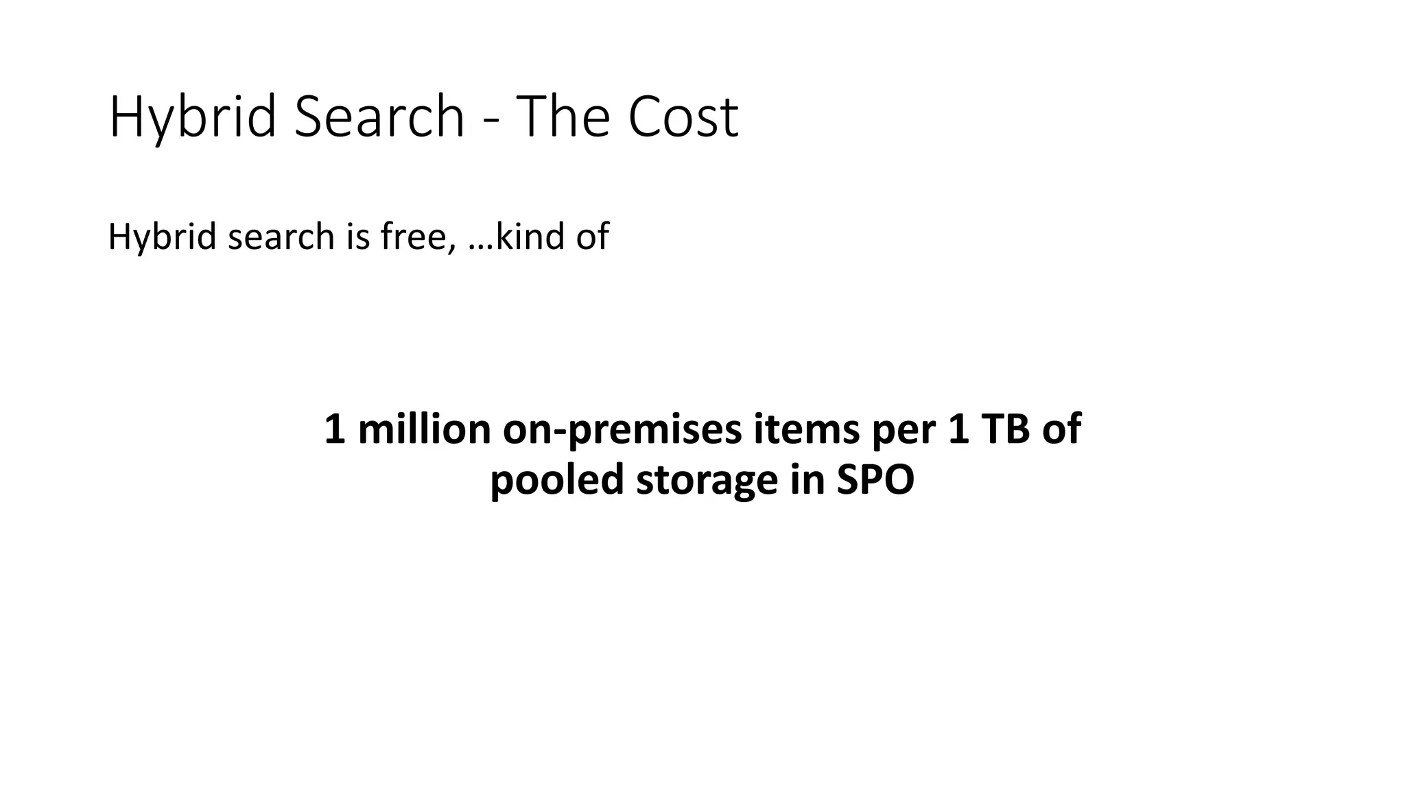 Hybrid Search - The Cost
Hybrid search is free, …kind of
1 million on-premises items per 1 TB of
pooled storage in SPO
 