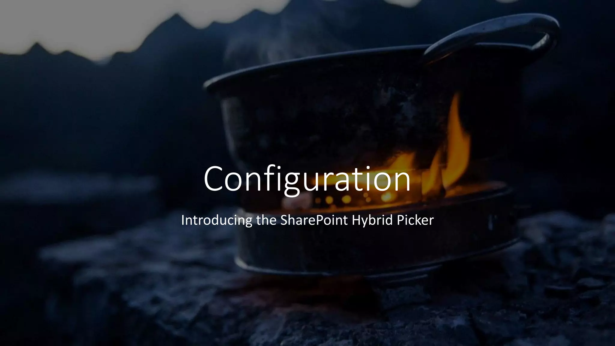 Configuration
Introducing the SharePoint Hybrid Picker
 