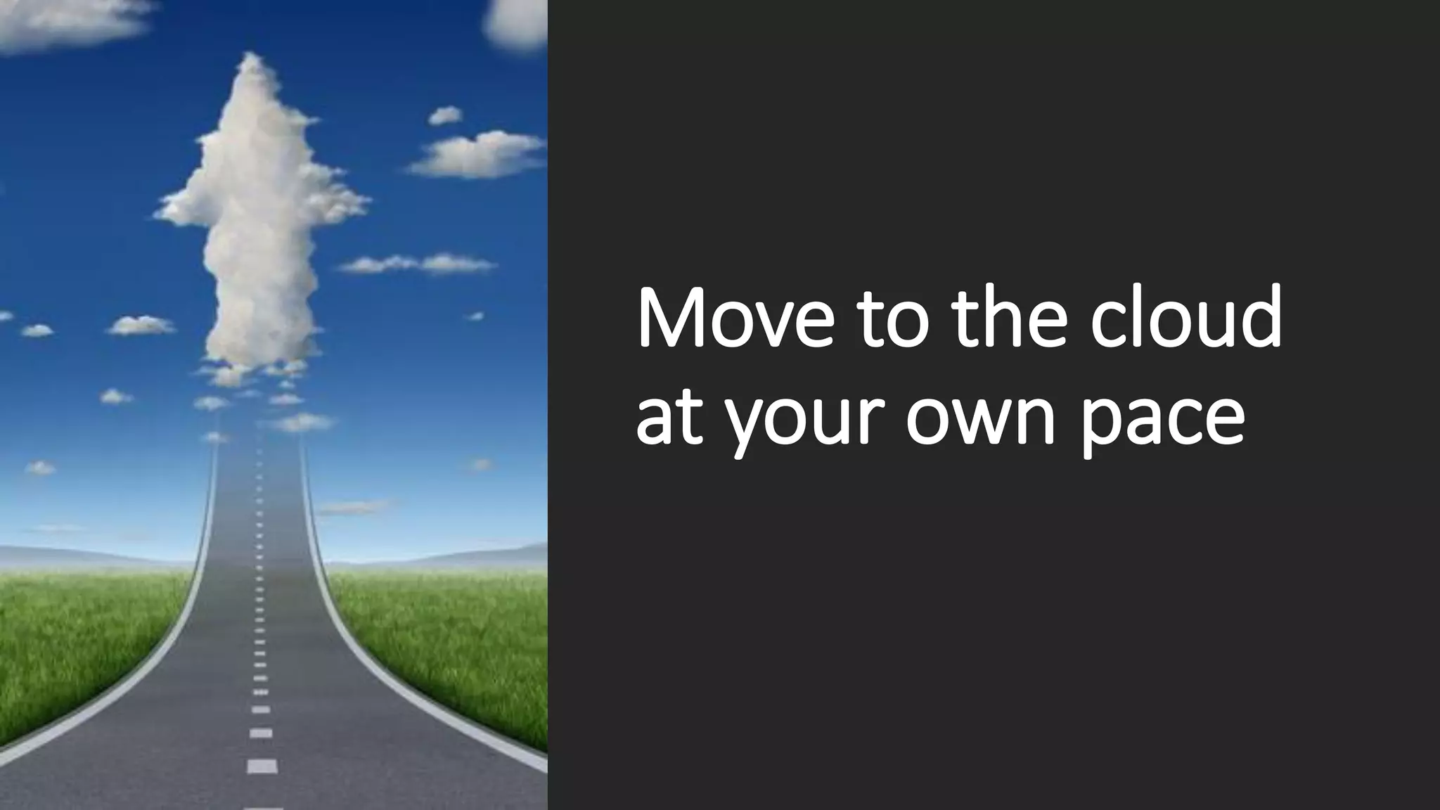 Move to the cloud
at your own pace
 