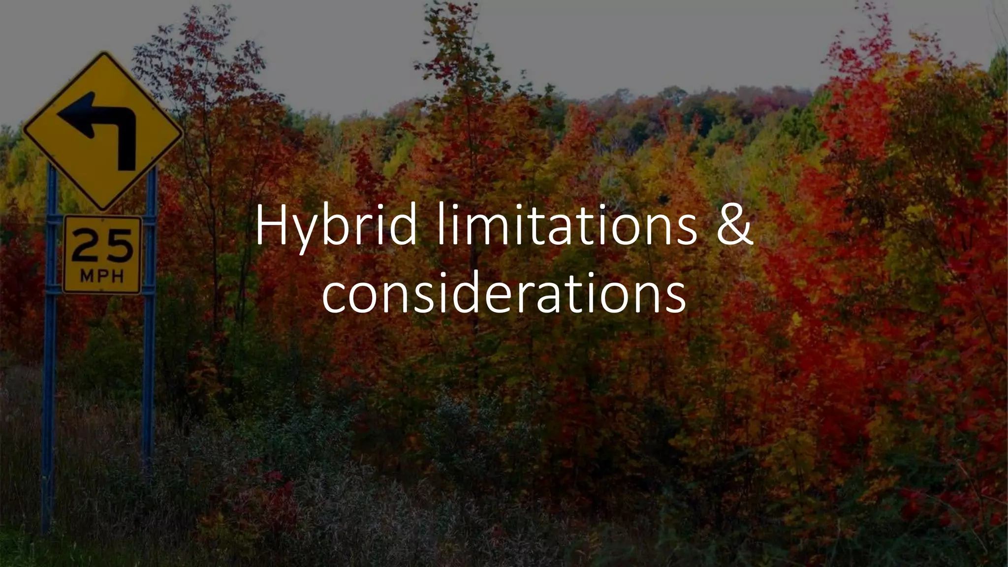 Hybrid limitations &
considerations
 