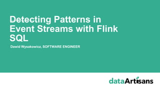 Dawid Wysakowicz, SOFTWARE ENGINEER
Detecting Patterns in
Event Streams with Flink
SQL
 