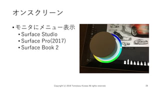 オンスクリーン
•モニタにメニュー表示
• Surface Studio
• Surface Pro(2017)
• Surface Book 2
Copyright (c) 2018 Tomokazu Kizawa All rights reserved. 28
 