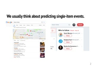 We usually think about predicting single-item events.
2
 