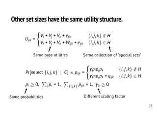 Other set sizes have the same utility structure.
28
Same base utilities Same collection of “special sets”
Uijk =
(
Vi + Vj + Vk + eijk {i, j, k} /2 H
Vi + Vj + Vk + Wijk + eijk {i, j, k} 2 H
<latexit sha1_base64="A7/nkIHflRU2bAqBmczP19ozDzU=">AAAHu3icfVXrbts2FFa6re60W7r+3H6wC1wMnezYKbI0AwIYWFG0W4tlcy4FQsOjpCOLMUVpJNXYJfQOe6S9xl5kv3do2YvlpCNgiibP9308F5JhIbg2vd7fW3c++PCju617H/uffPrZ519s3//yTOeliuA0ykWu3oRMg+ASTg03At4UClgWCjgPpz+69fO3oDTP5YmZFzDK2ETyhEfM4NR4+8/TseWX04oc+TSECZc2QjZd+WdjTr4jZ+PLRT/FHpaWjwi1PCCXAZnSilCZGy7JC0LpLZjzJea9aAf1Kch4pTve3ul1e4tGbg76y8HOoDf76S/P847H9+8+oHEelRlIEwmm9UW/V5iRZcrwSEDl01JDwaIpm8AFDiXLQI/sInQVaeNMTJJc4U8aspj11yHIo9i8wWINC0vB1Kw5G+b5FFfQB7+paZKnI8tlURqQUS2ZlIKYnLiMkJgriIyYk6au4dN3geQRJIpFAct0xkwaFNztMzDTd52JYkUaZGwKEQhxPVXvysEFDxVTc+dCfqWDEJknKi9lrIOCGQNKasQbxWeBTlkBOki4CSImIvc/dphC5CZjaqrfx9rNwDBcXEROgLEnZWLgN4grqyB++LT3MBSou25hUpgoAFnZxcfZXKXcwIZNKEqorOvXLPw2SY0p9A+7uwZmXW2QG2ZRyuQEulGe7f5RgnalrXf73+8f7h3uasg4noAQCz7rXHGTdpwTHS47IZ4TUAu7Jwc79cenLqAMz5GLj08nIg+ZoPiXOtgApC4VDOJcYAEM8BRFeQxHVIFgsxU2x803i+jipD+yLnGuABpZPj4ZMumCq0DCFTqQMTwLNGEZF/MYElYKU1mqk9W4WSQ6cVVR+e11MY0ZhPio1z0MooyjKJaFwJJHATPTiaNoOoncVJqZoxrUYKsfX+BZ2x9Vm049AzxkCobzLMzFc3TJ1iy6sr+8flVZ6SQyXtmsshy3S4dgbjPGiXgTEi4hSw0HGJYhptOULqW3C2wqDJ+/diFZCZz0G+Gz4ayyWlyLOOMabV+ipYsBE0XKquut/v5yI+rxRACP0k4d+9tWMNEar5fm/ZA5mvUsZ0M+yVCJ1lXl6CwNM0vr+epGWWSv8GaPb0MsF6qmxGM6C5m6wOKjaZjPLH3r+rZPU1UKICnwSWrwdj3YLwxpk5MUCItMyQRBmE+neEP0unv7MGuTVWuTZ/gqMRkBCcFc4fl1tgTFiF6E0a+l2j4hC4JOr9uHrL1CD9NcYXS4nJBcEiwqIiAxRPMYHGLNr51+9R8JPgBP/pdELTxZsFQuCviM9DcfjZuDs71uH7f3K74nP3t1u+d95X3jfev1vQNv4L3wjr1TL/L+2fp6q731qHXUilqXLVGb3tlaYh54jdYq/wVM3LJ/</latexit><latexit sha1_base64="+4oQQEukkDPEdeN44Q/oWEI89E4=">AAAHu3icfVXdbts2FFa6re60n6br5XbBLnAxdLJjp8jSDAhgYEXRri2WzU5SIDQ8SjqSGFOURlKNXULvsDfZW+xuD7AX2fUO/bPYTjoCpmjyfN/H80MyLAXXptP5e+vWBx9+dLtx52P/k08/+/zu9r0vTnVRqQhOokIU6k3INAgu4cRwI+BNqYDloYCzcPyDWz97C0rzQg7MtIRhzlLJEx4xg1Oj7d9PRpZfjGty5NMQUi5thGy69k9HnHxLTkcXs36MPSwsHxJqeUAuAjKmNaGyMFyS54TSGzBnC8x70Q7qU5DxUne0vdNpd2aNXB90F4OdXmfy459//fHyeHTv9n0aF1GVgzSRYFqfdzulGVqmDI8E1D6tNJQsGrMUznEoWQ56aGehq0kTZ2KSFAp/0pDZrL8KQR7Fpmss1rCwEkxN1mfDohjjCvrgr2ua5MnQcllWBmQ0l0wqQUxBXEZIzBVERkzJuq7h43eB5BEkikUBy3XOTBaU3O0zMON3rVSxMgtyNoYIhLiamu/KwQUPFVNT50JxqYMQmVNVVDLWQcmMASU14o3ik0BnrAQdJNwEEROR+x87TCkKkzM11u9jbedgGC7OIifA2EGVGPgF4toqiB886TwIBequWpgMUgUgazv7OJvLjBvYsAlFBbV1/YqF3ySZMaX+fnfXwKStDXLDJMqYTKEdFfnubxVoV9p6t/vd/uHe4a6GnOMJCLHg89YlN1nLOdHishXiOQE1s3t8sDP/+NQFlOE5cvHxaSqKkAmKf6mD9UDqSkEvLgQWQA9PUVTEcEQVCDZZYgvc/HoRnQ+6Q+sS5wpgLcvHgz6TLrgKJFyiAznDs0ATlnMxjSFhlTC1pTpZjteLRCeuKmq/uSqmMYMQH3Xah0GUcxTFshBY8ihgJjpxFOtOIjeVZuKoenOw1Y/O8aztD+tNp54CHjIF/WkeFuIZumTnLLq2P71+VVvpJHJe27y2HLdL+2BuMsaJeBMSLiALDQfoVyGm01QupTcLbCr0n712IVkKDLpr4bPhpLZaXIk44znavkBLFwMmyozVV1v99cVG1ONUAI+y1jz2N61gojVeL+v3Q+5oVrOc93maoxKdV5WjszTMLZ3P19fKIn+FN3t8E2KxUK9LPKKTkKlzLD6ahcXE0reub/o0U5UAkgFPM4O368F+aUiTDDIgLDIVEwRhPh3jDdFp7+3DpEmWrUme4qvEZAQkBHOJ59fZEhQjehZGfy7V9AmZEbQ67S7kzSW6nxUKo8NlSgpJsKiIgMQQzWNwiBW/drr1fyT4ADz+XxI182TGUrso4DPS3Xw0rg9O99pd3N7P+J689Obtjvel97X3jdf1Drye99w79k68yPtn66ut5tbDxlEjalw0xNz01tYCc99ba43qXy3WtEw=</latexit><latexit sha1_base64="+4oQQEukkDPEdeN44Q/oWEI89E4=">AAAHu3icfVXdbts2FFa6re60n6br5XbBLnAxdLJjp8jSDAhgYEXRri2WzU5SIDQ8SjqSGFOURlKNXULvsDfZW+xuD7AX2fUO/bPYTjoCpmjyfN/H80MyLAXXptP5e+vWBx9+dLtx52P/k08/+/zu9r0vTnVRqQhOokIU6k3INAgu4cRwI+BNqYDloYCzcPyDWz97C0rzQg7MtIRhzlLJEx4xg1Oj7d9PRpZfjGty5NMQUi5thGy69k9HnHxLTkcXs36MPSwsHxJqeUAuAjKmNaGyMFyS54TSGzBnC8x70Q7qU5DxUne0vdNpd2aNXB90F4OdXmfy459//fHyeHTv9n0aF1GVgzSRYFqfdzulGVqmDI8E1D6tNJQsGrMUznEoWQ56aGehq0kTZ2KSFAp/0pDZrL8KQR7Fpmss1rCwEkxN1mfDohjjCvrgr2ua5MnQcllWBmQ0l0wqQUxBXEZIzBVERkzJuq7h43eB5BEkikUBy3XOTBaU3O0zMON3rVSxMgtyNoYIhLiamu/KwQUPFVNT50JxqYMQmVNVVDLWQcmMASU14o3ik0BnrAQdJNwEEROR+x87TCkKkzM11u9jbedgGC7OIifA2EGVGPgF4toqiB886TwIBequWpgMUgUgazv7OJvLjBvYsAlFBbV1/YqF3ySZMaX+fnfXwKStDXLDJMqYTKEdFfnubxVoV9p6t/vd/uHe4a6GnOMJCLHg89YlN1nLOdHishXiOQE1s3t8sDP/+NQFlOE5cvHxaSqKkAmKf6mD9UDqSkEvLgQWQA9PUVTEcEQVCDZZYgvc/HoRnQ+6Q+sS5wpgLcvHgz6TLrgKJFyiAznDs0ATlnMxjSFhlTC1pTpZjteLRCeuKmq/uSqmMYMQH3Xah0GUcxTFshBY8ihgJjpxFOtOIjeVZuKoenOw1Y/O8aztD+tNp54CHjIF/WkeFuIZumTnLLq2P71+VVvpJHJe27y2HLdL+2BuMsaJeBMSLiALDQfoVyGm01QupTcLbCr0n712IVkKDLpr4bPhpLZaXIk44znavkBLFwMmyozVV1v99cVG1ONUAI+y1jz2N61gojVeL+v3Q+5oVrOc93maoxKdV5WjszTMLZ3P19fKIn+FN3t8E2KxUK9LPKKTkKlzLD6ahcXE0reub/o0U5UAkgFPM4O368F+aUiTDDIgLDIVEwRhPh3jDdFp7+3DpEmWrUme4qvEZAQkBHOJ59fZEhQjehZGfy7V9AmZEbQ67S7kzSW6nxUKo8NlSgpJsKiIgMQQzWNwiBW/drr1fyT4ADz+XxI182TGUrso4DPS3Xw0rg9O99pd3N7P+J689Obtjvel97X3jdf1Drye99w79k68yPtn66ut5tbDxlEjalw0xNz01tYCc99ba43qXy3WtEw=</latexit><latexit sha1_base64="buQDTxZcApTh65QDo/lLZ15HFeU=">AAAHu3icfVXtbts2FFW6re60r3T9uf1gF7gYOtmxU2RpBgQwsKJosRbrZicpEBoeJV1JjClKI6nGLqF32OvtRfZ7l/5YLCcdAVM0ec85vB8kw1JwbXq9v3fufPTxJ3db9z71P/v8iy+/2r3/9ZkuKhXBaVSIQr0NmQbBJZwabgS8LRWwPBRwHk5/duvn70BpXsiRmZcwzlkqecIjZnBqsvvX6cTyy2lNTnwaQsqljZBN1/7ZhJMfyNnkctFPsYeV5SNCLQ/IZUCmtCZUFoZL8oJQegvmfIX5INpBfQoyXutOdvd63d6ikZuD/mqw563am8n9uw9oXERVDtJEgml90e+VZmyZMjwSUPu00lCyaMpSuMChZDnosV2EriZtnIlJUij8SUMWs/4mBHkUmzdYrGFhJZiaNWfDopjiCvrgNzVN8nRsuSwrAzJaSiaVIKYgLiMk5goiI+akqWv49H0geQSJYlHAcp0zkwUld/sMzPR9J1WszIKcTSECIa6nlrtycMFDxdTcuVBc6SBE5lQVlYx1UDJjQEmNeKP4LNAZK0EHCTdBxETk/scOU4rC5ExN9YdYuzkYhouLyAkwdlQlBn6HuLYK4odPew9DgbqbFiaDVAHI2i4+zuYq4wa2bEJRQW1dv2Hht0lmTKl/2t83MOtqg9wwizImU+hGRb7/ZwXalbbe7/94eHxwvK8h53gCQiz4vHPFTdZxTnS47IR4TkAt7J4c7S0/PnUBZXiOXHx8mooiZILiX+pgA5C6UjCIC4EFMMBTFBUxnFAFgs3W2AI33yyii1F/bF3iXAE0svxmNGTSBVeBhCt0IGd4FmjCci7mMSSsEqa2VCfrcbNIdOKqovbbm2IaMwjxSa97HEQ5R1EsC4EljwJmphNH0XQSuak0M0c1WIKtfnyBZ+1wXG879QzwkCkYzvOwEM/RJbtk0bX99fWr2konkfPa5rXluF06BHObMU7E25BwBVlpOMCwCjGdpnIpvV1gW2H4/LULyVpg1G+Ez4az2mpxLeKMl2j7Ei1dDJgoM1Zfb/WPl1tRj1MBPMo6y9jftoKJ1ni9NO+H3NFsZjkf8jRHJbqsKkdnaZhbupyvb5RF/gpv9vg2xGqhbko8prOQqQssPpqFxczSd65v+zRTlQCSAU8zg7fr0WFpSJuMMiAsMhUTBGE+neIN0eseHMKsTdatTZ7hq8RkBCQEc4Xn19kSFCN6EUZ/KdX2CVkQdHrdPuTtNXqYFQqjw2VKCkmwqIiAxBDNY3CIDb/2+vV/JPgAPPlfErXwZMFSuyjgM9LffjRuDs4Oun3c3m+9vcEvqwflnveN9533vdf3jryB98J74516kffPzrc77Z1HrZNW1LpsiaXpnZ0V5oHXaK3qX3G7sI0=</latexit>
Pr[select {i, j, k} | C] / pijk =
(
pipjpk {i, j, k} /2 H
pipjpk + qijk {i, j, k} 2 H
pi 0,
P
i pi = 1,
P
{i,j,k} pijk = 1, 3 0<latexit sha1_base64="YDzigRxzN2zUm63fepEQEC5wPog=">AAAIRHicfVXdbts2FLa7rem0v3a9GbAbdrGHoZMdO0GWZkGAAC2KFmuxbE5/gNDwKOlIYkxSKkk1TglhT7Pb7S32DnuH3Q27HXZoO6ntZBNgizo63/cdnh8xKgU3ttf7o3ntnXffu7524/3ggw8/+viTm7c+fW6KSsfwLC5EoV9GzIDgCp5ZbgW8LDUwGQl4EY3v+/cvXoM2vFBH9qyEoWSZ4imPmUXT6FbzM6oKrhJQlhzqYySC2JIWdTw8Cce0buF6jyKDpXu4vt8aBi1a6qK0RVCOHD8Z12Q/oBFkXLkYAzF1QDMmJSPliJejk3I0Jl8Sz0dOQoKMBAUtV+QRofSy69fk1Zx1BXSBAJXMhVr47E0thBOaAem1QrqHAZtKIkntzfukv2i82Fd9EfyFwzSU0dacKRjdXO91e9OLXF7054v1xvw6HN26fpsmRVxJzGUsmDHH/V5ph45py2MBmJfKQMniMcvgGJeKSTBDN61hTdpoSUhaaPxhLabWYBGCPJqdLbE4y6JKMD1ZtkZFMcY3WIlgWdOm94aOq7KyoOKZZFoJYgviW4MkXGPxxRlZ1rV8/CZUPIZUszhk0khm87DkPs7Qjt90Ms3KPJRsDDEI8dY0i8rDBY8002d+C8WpCSNkznRRqcSEJbMWtDKIt5pPQpOzEkyYchvGTMT+OfGYUhRWMj02/8XalWAZvpxmToB1R1Vq4UdIaqchuXOvdycSqLvoYXPINICq3fTmfU5zbmHFJxIV1M7/L3gEbZJbW5pvNzYsTLrGIjdM4pypDLpxITdeVWD8jJmN/jfbu5u7GwYkx0GKcPJk55TbvOM30eGqE+HAgp76be2sz24B9QllONA+PzgoooiYoPhIPewAlKk0HCSFwAY4wHGOiwT2qQbBJufYAoNfbqLjo/7Q+cL5Bliq8uHRgCmfXA0KTnEDkuGg0ZRJLs4SSFklbO2oSc/Xy01iUt8VddBeFDNYQUj2e93dMJYcRbEtBLY8CtiJST3F8iaRmyo78VQHM7Azd49x1raH9eqmHgAOmYbBmYwK8RC35GYspnbfP31SO+UlJK+drB3HcOkA7FXOaEhWIdEcMtfwgEEVYTlt5Ut6tcCqwuDhU5+Sc4Gj/lL6XDSpnRFvRbzzDO0eo6fPARNlzuq3of70eCXrSSaAx3lnlvur3mChDX5elr8P0tMsVlkOeCZRic66ytM5GklHZ/b6UlvIJ3jEJFch5i/qZYm7dBIxfYzNR/OomDj62v+3A5rrSgDJgWe5xa/rznZpSZsc5UBYbCsmCMICOsYvRK+7uQ2TNjm/2uQBHo9MxUAisKc4v96XoBgx0zQGM6l2QMiUoNPr9kG2z9GDvNCYHa4yUiiCTUUEpJYYnoBHLOxrvV9fkOABsPW/JHq6kylL7bOAx0h/9dC4vHi+2e1jeD9srh98Nz9QbjQ+b3zR+KrRb+w0DhqPGoeNZ424+XPzl+avzd/Wfl/7c+2vtb9nrteac8ztxtK19s+/RCXhjQ==</latexit><latexit sha1_base64="YDzigRxzN2zUm63fepEQEC5wPog=">AAAIRHicfVXdbts2FLa7rem0v3a9GbAbdrGHoZMdO0GWZkGAAC2KFmuxbE5/gNDwKOlIYkxSKkk1TglhT7Pb7S32DnuH3Q27HXZoO6ntZBNgizo63/cdnh8xKgU3ttf7o3ntnXffu7524/3ggw8/+viTm7c+fW6KSsfwLC5EoV9GzIDgCp5ZbgW8LDUwGQl4EY3v+/cvXoM2vFBH9qyEoWSZ4imPmUXT6FbzM6oKrhJQlhzqYySC2JIWdTw8Cce0buF6jyKDpXu4vt8aBi1a6qK0RVCOHD8Z12Q/oBFkXLkYAzF1QDMmJSPliJejk3I0Jl8Sz0dOQoKMBAUtV+QRofSy69fk1Zx1BXSBAJXMhVr47E0thBOaAem1QrqHAZtKIkntzfukv2i82Fd9EfyFwzSU0dacKRjdXO91e9OLXF7054v1xvw6HN26fpsmRVxJzGUsmDHH/V5ph45py2MBmJfKQMniMcvgGJeKSTBDN61hTdpoSUhaaPxhLabWYBGCPJqdLbE4y6JKMD1ZtkZFMcY3WIlgWdOm94aOq7KyoOKZZFoJYgviW4MkXGPxxRlZ1rV8/CZUPIZUszhk0khm87DkPs7Qjt90Ms3KPJRsDDEI8dY0i8rDBY8002d+C8WpCSNkznRRqcSEJbMWtDKIt5pPQpOzEkyYchvGTMT+OfGYUhRWMj02/8XalWAZvpxmToB1R1Vq4UdIaqchuXOvdycSqLvoYXPINICq3fTmfU5zbmHFJxIV1M7/L3gEbZJbW5pvNzYsTLrGIjdM4pypDLpxITdeVWD8jJmN/jfbu5u7GwYkx0GKcPJk55TbvOM30eGqE+HAgp76be2sz24B9QllONA+PzgoooiYoPhIPewAlKk0HCSFwAY4wHGOiwT2qQbBJufYAoNfbqLjo/7Q+cL5Bliq8uHRgCmfXA0KTnEDkuGg0ZRJLs4SSFklbO2oSc/Xy01iUt8VddBeFDNYQUj2e93dMJYcRbEtBLY8CtiJST3F8iaRmyo78VQHM7Azd49x1raH9eqmHgAOmYbBmYwK8RC35GYspnbfP31SO+UlJK+drB3HcOkA7FXOaEhWIdEcMtfwgEEVYTlt5Ut6tcCqwuDhU5+Sc4Gj/lL6XDSpnRFvRbzzDO0eo6fPARNlzuq3of70eCXrSSaAx3lnlvur3mChDX5elr8P0tMsVlkOeCZRic66ytM5GklHZ/b6UlvIJ3jEJFch5i/qZYm7dBIxfYzNR/OomDj62v+3A5rrSgDJgWe5xa/rznZpSZsc5UBYbCsmCMICOsYvRK+7uQ2TNjm/2uQBHo9MxUAisKc4v96XoBgx0zQGM6l2QMiUoNPr9kG2z9GDvNCYHa4yUiiCTUUEpJYYnoBHLOxrvV9fkOABsPW/JHq6kylL7bOAx0h/9dC4vHi+2e1jeD9srh98Nz9QbjQ+b3zR+KrRb+w0DhqPGoeNZ424+XPzl+avzd/Wfl/7c+2vtb9nrteac8ztxtK19s+/RCXhjQ==</latexit><latexit sha1_base64="YDzigRxzN2zUm63fepEQEC5wPog=">AAAIRHicfVXdbts2FLa7rem0v3a9GbAbdrGHoZMdO0GWZkGAAC2KFmuxbE5/gNDwKOlIYkxSKkk1TglhT7Pb7S32DnuH3Q27HXZoO6ntZBNgizo63/cdnh8xKgU3ttf7o3ntnXffu7524/3ggw8/+viTm7c+fW6KSsfwLC5EoV9GzIDgCp5ZbgW8LDUwGQl4EY3v+/cvXoM2vFBH9qyEoWSZ4imPmUXT6FbzM6oKrhJQlhzqYySC2JIWdTw8Cce0buF6jyKDpXu4vt8aBi1a6qK0RVCOHD8Z12Q/oBFkXLkYAzF1QDMmJSPliJejk3I0Jl8Sz0dOQoKMBAUtV+QRofSy69fk1Zx1BXSBAJXMhVr47E0thBOaAem1QrqHAZtKIkntzfukv2i82Fd9EfyFwzSU0dacKRjdXO91e9OLXF7054v1xvw6HN26fpsmRVxJzGUsmDHH/V5ph45py2MBmJfKQMniMcvgGJeKSTBDN61hTdpoSUhaaPxhLabWYBGCPJqdLbE4y6JKMD1ZtkZFMcY3WIlgWdOm94aOq7KyoOKZZFoJYgviW4MkXGPxxRlZ1rV8/CZUPIZUszhk0khm87DkPs7Qjt90Ms3KPJRsDDEI8dY0i8rDBY8002d+C8WpCSNkznRRqcSEJbMWtDKIt5pPQpOzEkyYchvGTMT+OfGYUhRWMj02/8XalWAZvpxmToB1R1Vq4UdIaqchuXOvdycSqLvoYXPINICq3fTmfU5zbmHFJxIV1M7/L3gEbZJbW5pvNzYsTLrGIjdM4pypDLpxITdeVWD8jJmN/jfbu5u7GwYkx0GKcPJk55TbvOM30eGqE+HAgp76be2sz24B9QllONA+PzgoooiYoPhIPewAlKk0HCSFwAY4wHGOiwT2qQbBJufYAoNfbqLjo/7Q+cL5Bliq8uHRgCmfXA0KTnEDkuGg0ZRJLs4SSFklbO2oSc/Xy01iUt8VddBeFDNYQUj2e93dMJYcRbEtBLY8CtiJST3F8iaRmyo78VQHM7Azd49x1raH9eqmHgAOmYbBmYwK8RC35GYspnbfP31SO+UlJK+drB3HcOkA7FXOaEhWIdEcMtfwgEEVYTlt5Ut6tcCqwuDhU5+Sc4Gj/lL6XDSpnRFvRbzzDO0eo6fPARNlzuq3of70eCXrSSaAx3lnlvur3mChDX5elr8P0tMsVlkOeCZRic66ytM5GklHZ/b6UlvIJ3jEJFch5i/qZYm7dBIxfYzNR/OomDj62v+3A5rrSgDJgWe5xa/rznZpSZsc5UBYbCsmCMICOsYvRK+7uQ2TNjm/2uQBHo9MxUAisKc4v96XoBgx0zQGM6l2QMiUoNPr9kG2z9GDvNCYHa4yUiiCTUUEpJYYnoBHLOxrvV9fkOABsPW/JHq6kylL7bOAx0h/9dC4vHi+2e1jeD9srh98Nz9QbjQ+b3zR+KrRb+w0DhqPGoeNZ424+XPzl+avzd/Wfl/7c+2vtb9nrteac8ztxtK19s+/RCXhjQ==</latexit><latexit sha1_base64="YDzigRxzN2zUm63fepEQEC5wPog=">AAAIRHicfVXdbts2FLa7rem0v3a9GbAbdrGHoZMdO0GWZkGAAC2KFmuxbE5/gNDwKOlIYkxSKkk1TglhT7Pb7S32DnuH3Q27HXZoO6ntZBNgizo63/cdnh8xKgU3ttf7o3ntnXffu7524/3ggw8/+viTm7c+fW6KSsfwLC5EoV9GzIDgCp5ZbgW8LDUwGQl4EY3v+/cvXoM2vFBH9qyEoWSZ4imPmUXT6FbzM6oKrhJQlhzqYySC2JIWdTw8Cce0buF6jyKDpXu4vt8aBi1a6qK0RVCOHD8Z12Q/oBFkXLkYAzF1QDMmJSPliJejk3I0Jl8Sz0dOQoKMBAUtV+QRofSy69fk1Zx1BXSBAJXMhVr47E0thBOaAem1QrqHAZtKIkntzfukv2i82Fd9EfyFwzSU0dacKRjdXO91e9OLXF7054v1xvw6HN26fpsmRVxJzGUsmDHH/V5ph45py2MBmJfKQMniMcvgGJeKSTBDN61hTdpoSUhaaPxhLabWYBGCPJqdLbE4y6JKMD1ZtkZFMcY3WIlgWdOm94aOq7KyoOKZZFoJYgviW4MkXGPxxRlZ1rV8/CZUPIZUszhk0khm87DkPs7Qjt90Ms3KPJRsDDEI8dY0i8rDBY8002d+C8WpCSNkznRRqcSEJbMWtDKIt5pPQpOzEkyYchvGTMT+OfGYUhRWMj02/8XalWAZvpxmToB1R1Vq4UdIaqchuXOvdycSqLvoYXPINICq3fTmfU5zbmHFJxIV1M7/L3gEbZJbW5pvNzYsTLrGIjdM4pypDLpxITdeVWD8jJmN/jfbu5u7GwYkx0GKcPJk55TbvOM30eGqE+HAgp76be2sz24B9QllONA+PzgoooiYoPhIPewAlKk0HCSFwAY4wHGOiwT2qQbBJufYAoNfbqLjo/7Q+cL5Bliq8uHRgCmfXA0KTnEDkuGg0ZRJLs4SSFklbO2oSc/Xy01iUt8VddBeFDNYQUj2e93dMJYcRbEtBLY8CtiJST3F8iaRmyo78VQHM7Azd49x1raH9eqmHgAOmYbBmYwK8RC35GYspnbfP31SO+UlJK+drB3HcOkA7FXOaEhWIdEcMtfwgEEVYTlt5Ut6tcCqwuDhU5+Sc4Gj/lL6XDSpnRFvRbzzDO0eo6fPARNlzuq3of70eCXrSSaAx3lnlvur3mChDX5elr8P0tMsVlkOeCZRic66ytM5GklHZ/b6UlvIJ3jEJFch5i/qZYm7dBIxfYzNR/OomDj62v+3A5rrSgDJgWe5xa/rznZpSZsc5UBYbCsmCMICOsYvRK+7uQ2TNjm/2uQBHo9MxUAisKc4v96XoBgx0zQGM6l2QMiUoNPr9kG2z9GDvNCYHa4yUiiCTUUEpJYYnoBHLOxrvV9fkOABsPW/JHq6kylL7bOAx0h/9dC4vHi+2e1jeD9srh98Nz9QbjQ+b3zR+KrRb+w0DhqPGoeNZ424+XPzl+avzd/Wfl/7c+2vtb9nrteac8ztxtK19s+/RCXhjQ==</latexit>
Same probabilities Different scaling factor
 