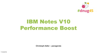 IBM Notes V10
Performance Boost
Christoph Adler – panagenda
11.09.2018
1
 