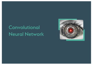 Convolutional
Neural Network
 