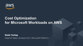 © 2018, Amazon Web Services, Inc. or its Affiliates. All rights reserved.
Deniz Tortop
Head of Sales | Amazon EC2, Microsoft Platform
Cost Optimization
for Microsoft Workloads on AWS
 
