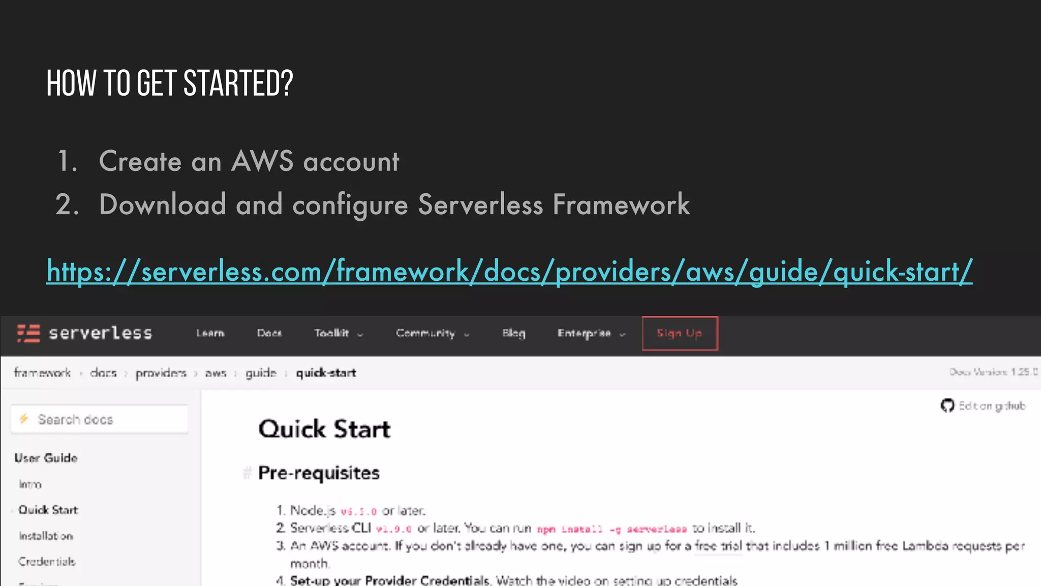 How to get started?
1. Create an AWS account
2. Download and configure Serverless Framework
https://serverless.com/framework/docs/providers/aws/guide/quick-start/
 