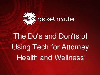 The Do's and Don'ts of
Using Tech for Attorney
Health and Wellness
 