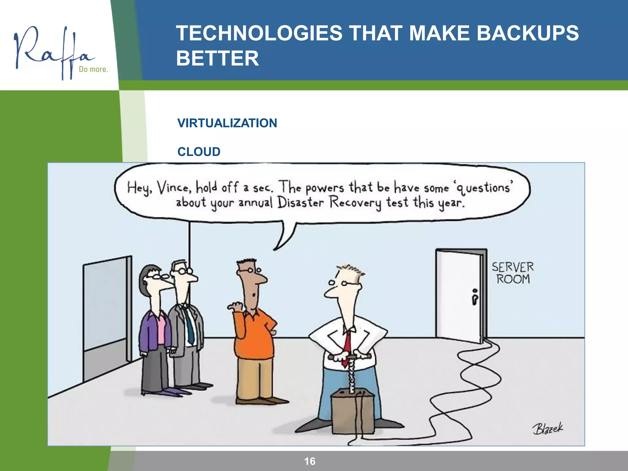 TECHNOLOGIES THAT MAKE BACKUPS
BETTER
16
VIRTUALIZATION
CLOUD
 