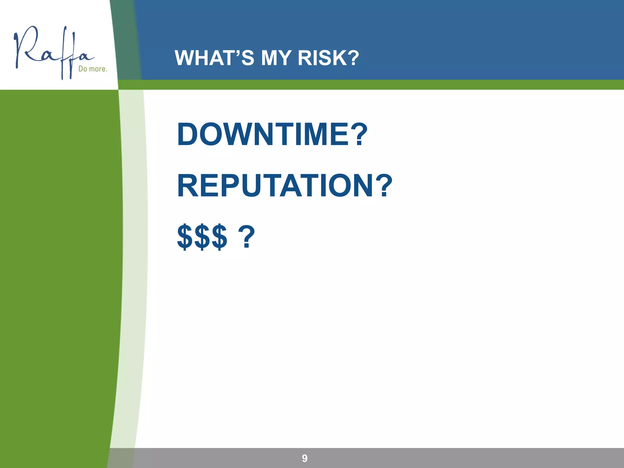 WHAT’S MY RISK?
DOWNTIME?
REPUTATION?
$$$ ?
9
 