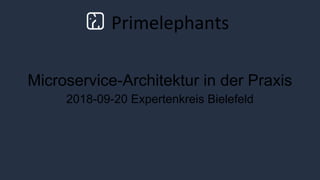 Primelephants
Microservice-Architektur in der Praxis
2018-09-20 Expertenkreis Bielefeld
 