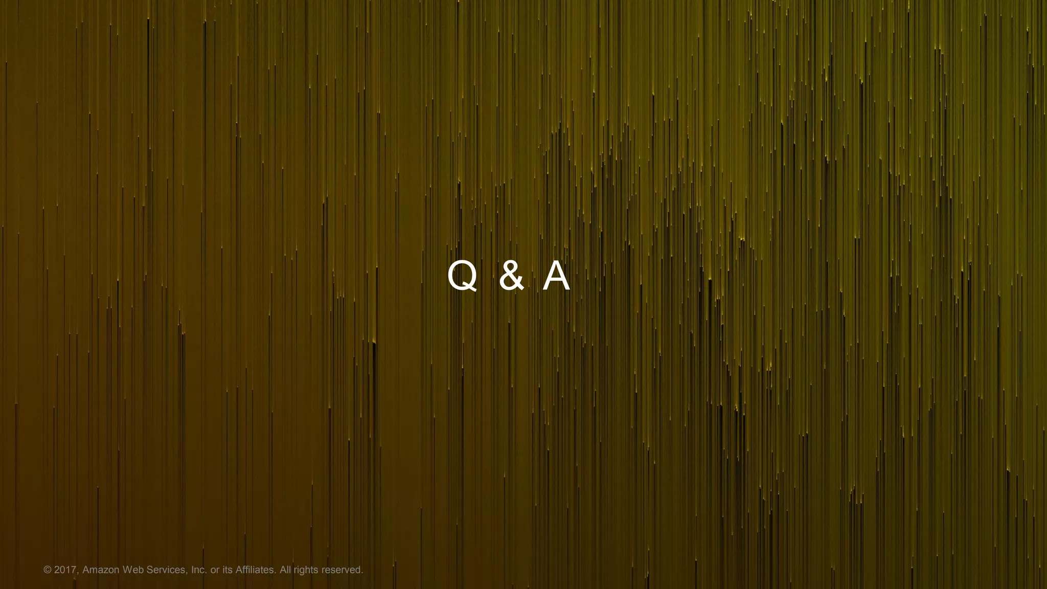 © 2017, Amazon Web Services, Inc. or its Affiliates. All rights reserved.
Q & A
 